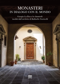 Monasteri in dialogo con il mondo. Giorgio La Pira e le claustrali: inediti dall'archivio di Raffaello Torricelli. Con carta topografica