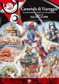 Carnevale di Viareggio. Raccolta fotografica di tutti i carri e le mascherate. Vol. 4: Dal 1981 al 1990