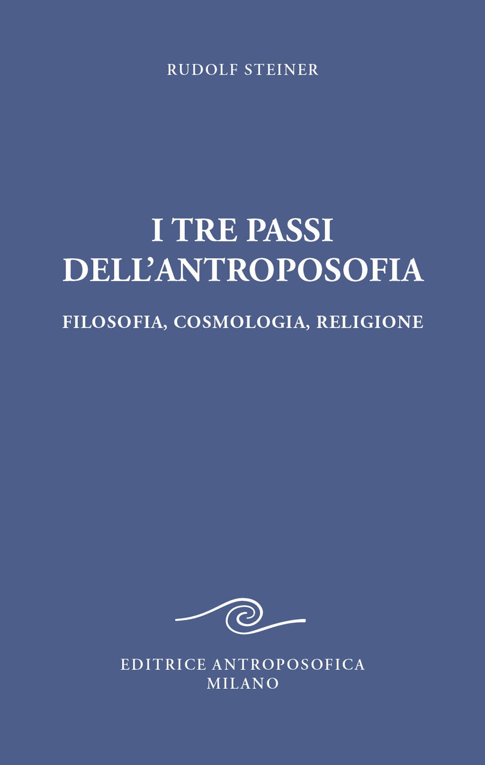 I tre passi dell'antroposofica. Filosofia, cosmologia, religione