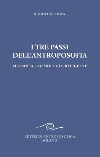 I tre passi dell'antroposofica. Filosofia, cosmologia, religione