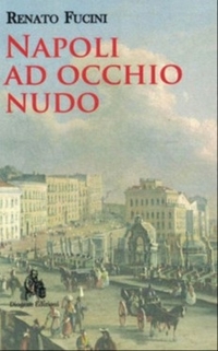 Napoli a occhio nudo. Lettere ad un amico. Nuova ediz