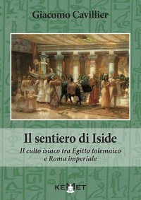 Il sentiero di Iside. Il culto isiaco tra Egitto tolemaico e Roma imperiale.