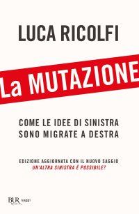 La mutazione. Come le idee di sinistra sono migrate a destra. Nuova ediz