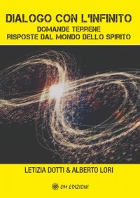 Dialogo con l'Infinito. Domande Terrene Risposte dal Mondo dello Spirito
