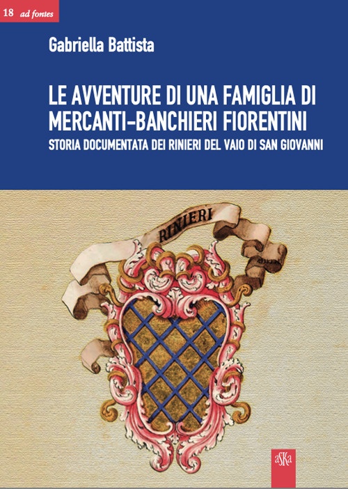 Le avventure di una famiglia di Mercanti-Banchieri fiorentini. Storia documentata dei Rinieri del Vaio di San Giovanni