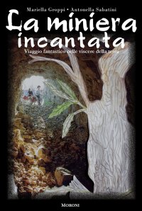 La miniera incantata. Viaggio fantastico nelle viscere della terra