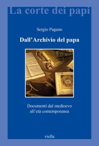 Dall'archivio del papa. Documenti dal Medioevo all'età