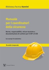 Manuale per i coordinatori della sicurezza. Norme, responsabilità, misure tecniche e documentazione di cantiere per il CSP e il CSE