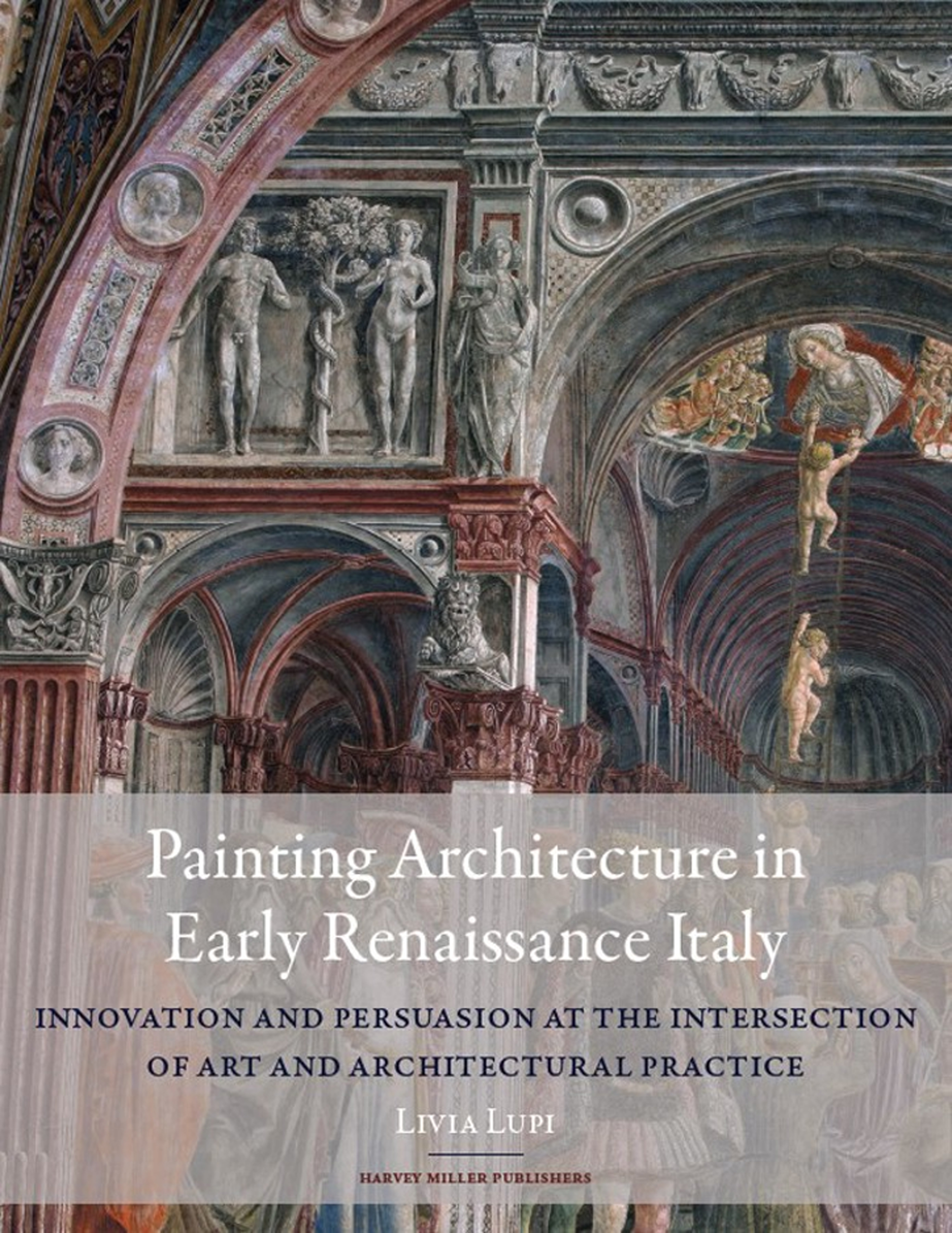 Painting Architecture in Early Renaissance Italy. Innovation and Persuasion at the Intersection of Artistic and Architectural Practice