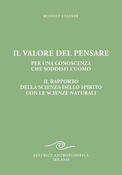 Il valore del pensare. Per una conoscenza che soddisfi l'uomo. Il rapporto della scienza dello spirito con le scienze naturali
