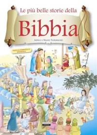 Le più belle storie della Bibbia. Antico e Nuovo Testamento