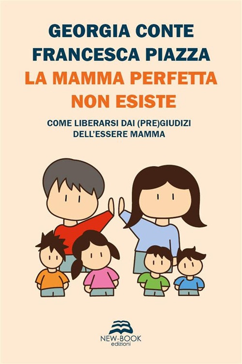 La mamma perfetta non esiste. Come liberarsi dai (pre)giudizi dell'essere mamma. Nuova ediz