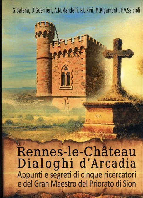 Rennes-le-Chateau. Dialoghi d'Arcadia. Appunti e segreti di cinque ricercatori e del Gran Maestro del Priorato di Sion