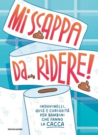 Mi scappa da ridere! Indovinelli, quiz e curiosità per bambini che fanno la cacca