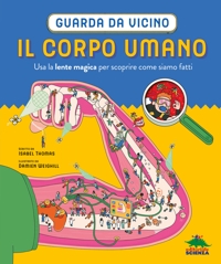 Il corpo umano. Guarda da vicino. Usa la lente magica per scoprire come siamo fatti. Con lente d'ingrandimento