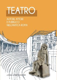 TEATRO. Autori attori e pubblico nell'antica Roma. catalogo della mostra