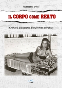 Il corpo come reato. Cronaca giudiziaria di indecente mortalità