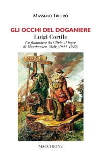 Gli occhi del finanziere. Luigi Cortile. Un finanziere da Clivio al lager di Mauthausen-Melk (1944-1945)