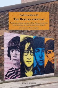 The Beatles everyday. Tutte le canzoni dei mitici Fab Four raccontate da un ragazzo di oggi, giorno dopo giorno. Con