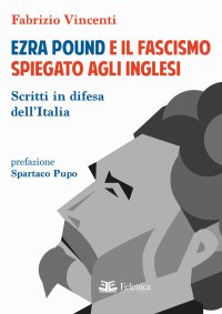 Ezra Pound e il Fascismo Spiegato agli Inglesi. Scritti in Difesa dell'Italia