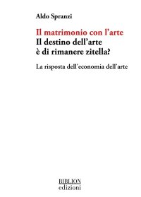 Il matrimonio con l'arte. Il destino dell'arte è di rimanere zitella? La risposta dell'economia dell'arte