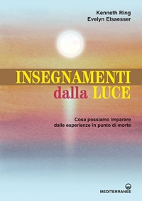 Insegnamenti dalla luce. Cosa possiamo imparare dalle esperienze in punto di morte. Nuova ediz