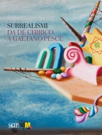 Surrealismi. Da de Chirico a Gaetano Pesce