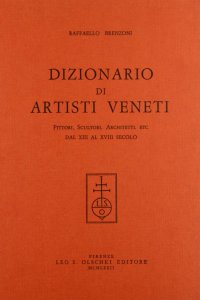 Dizionario di artisti veneti. Pittori, scultori, architetti... dal XIII al XVIII secolo