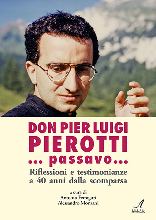 Don Pier Luigi Pierotti... Passavo...Riflessioni e Testimonianze a 40 Anni dalla Scomparsa