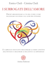 I surrogati dell'amore. Perché abbandoniamo la via del cuore e come inganniamo noi stessi e gli altri per ottenerli. Un approccio innovativo per superare le ferite affettive dell'infanzia e migliorare le relazioni e le dipendenze