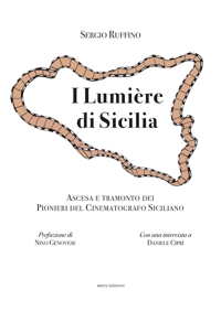 I Lumière di Sicilia.  Ascesa e tramonto dei Pionieri  del Cinematografo Siciliano