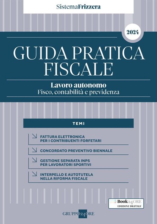 Guida Pratica Fiscale Lavoro autonomo: fisco, contabilità e previdenza - Sistema Frizzera 2024