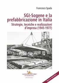 SGI-Sogene e la prefabbricazione in Italia. Strategie, tecniche e realizzazioni d'impresa (1945-1977)