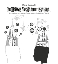 L'officina degli immaginari. Breve atlante per orientarsi verso nuove relazioni con l'alterità