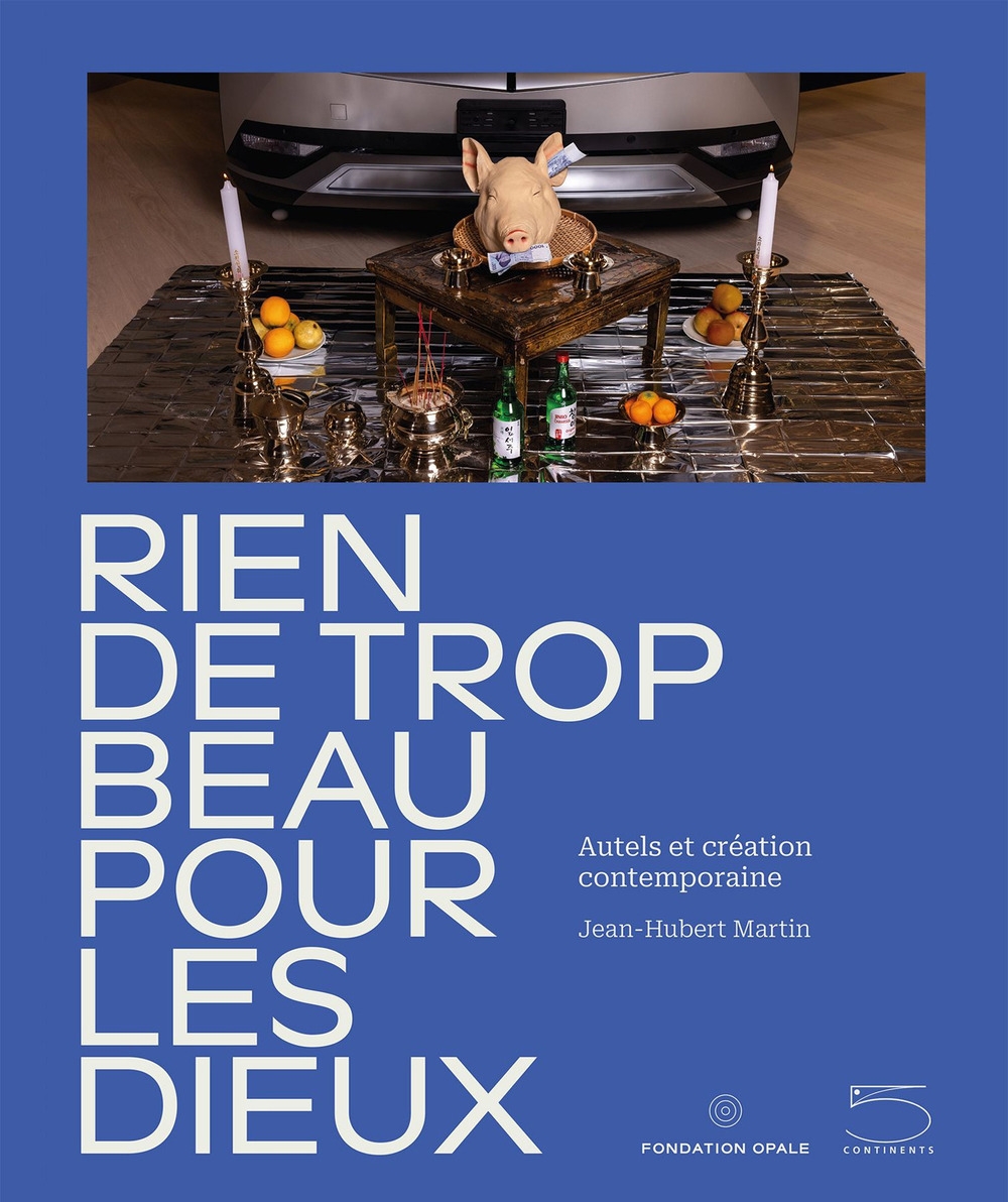 Nothing too Beautiful for the Gods. Altars and contemporary creation. Rien de trop beau pour les dieux. Autels et création contemporaine