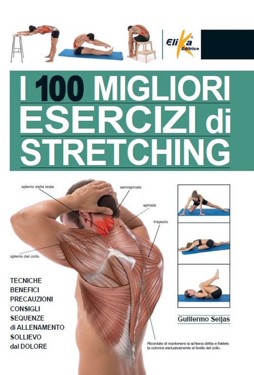 I 100 migliori esercizi di stretching. Tecniche, benefici, precauzioni, consigli, sequenze di allenamento, sollievo dal dolore