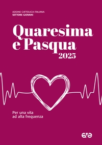 Quaresima Pasqua 2025. Per una vita ad alta frequenza
