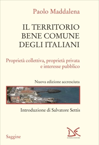 Il territorio, bene comune degli italiani. Proprietà collettiva, proprietà privata e interesse pubblico. Nuova ediz
