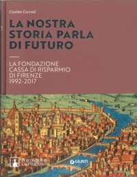 La nostra storia parla di futuro. La Fondazione Cassa di Risparmio di Firenze 1992 - 2017