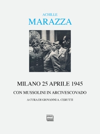 Milano 25 aprile 1945. Con Mussolini in arcivescovado