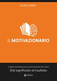 Il motivazionario. Il primo dizionario della motivazione "applicata". Dal significato al risultato