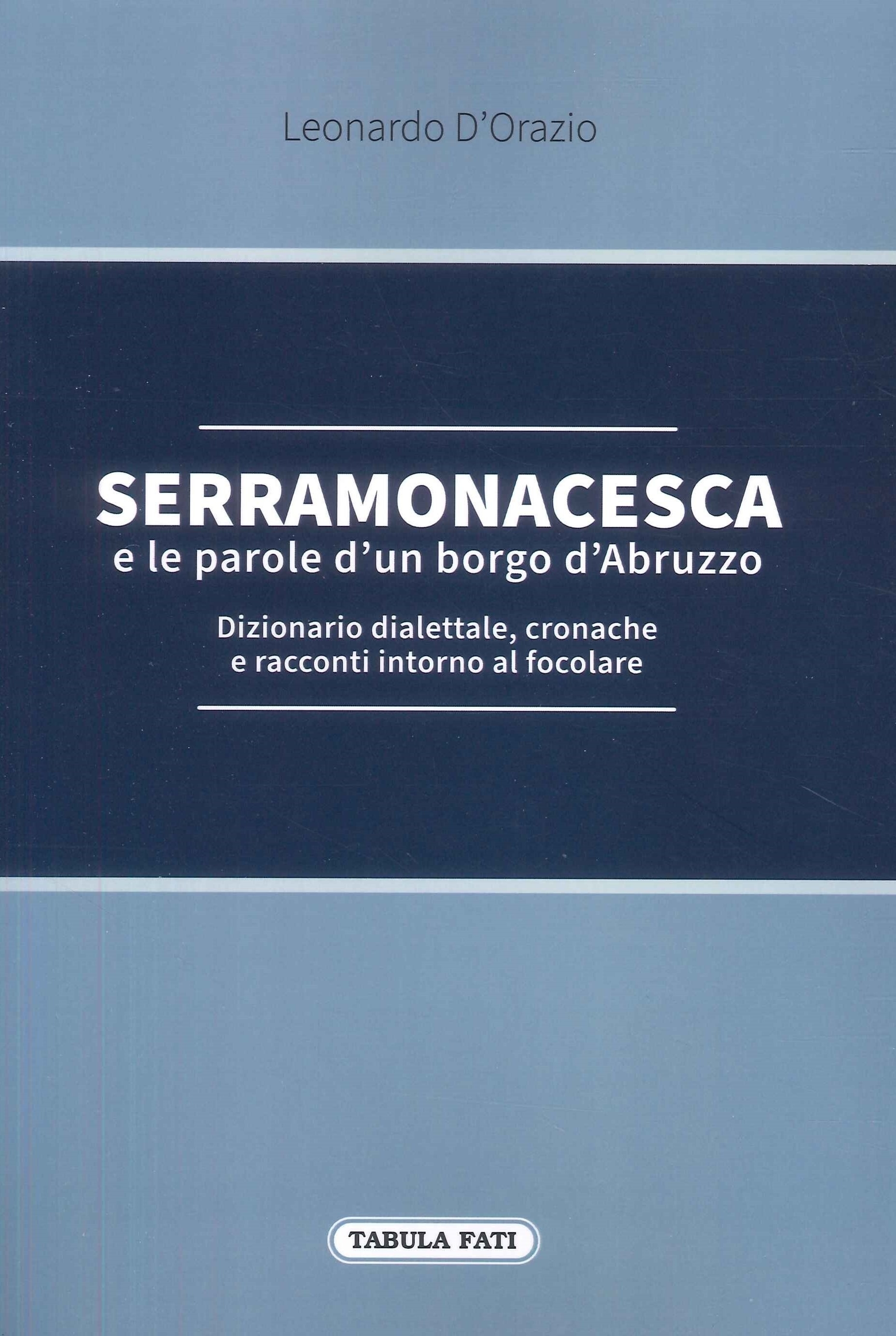 Serramonacesca e le parole d'un borgo d'Abruzzo. Dizionario dialettale, cronache e racconti intorno al focolare