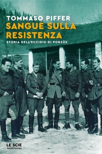Sangue sulla Resistenza. Storia dell'eccidio di Porzûs