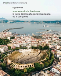 Amedeo Maiuri e il restauro la tutela dei siti archeologici in Campania tra le due guerre