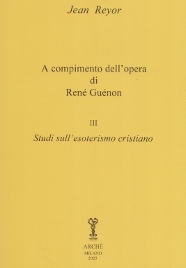 A compimento dell'opera di René Guénon, volume III: Studi sull'esoterismo cristiano