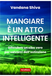 Mangiare è un atto intelligente. Difendere un cibo vero per salvarci dall'estinzione