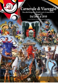 Carnevale di Viareggio. Raccolta fotografica di tutti i carri e le mascherate volume VI Dal 2001 al 2010