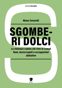 Sgomberi dolci. La violenza contro chi vive in campi Rom, baraccopoli e occupazioni abitative