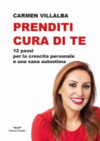 Prenditi cura di te. 12 passi per la crescita personale e una sana autostima