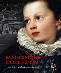 Magnifiche collezioni. Arte e potere nella Genova dei dogi